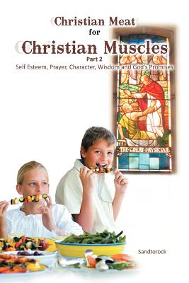 Christian Meat for Christian Muscles: Self Esteem, Prayer, Character, Wisdom and God’s Promises