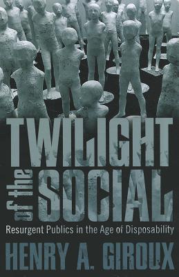 Twilight of the Social: Resurgent Politics in an Age of Disposability?