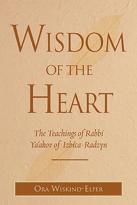 Wisdom of the Heart: The Teachings of Rabbi Ya’akov of Izbica-Radzyn