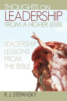 Thoughts on Leadership from a Higher Level: Leadership Lessons from the Bible