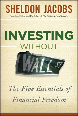 Investing Without Wall Street: The Five Essentials of Financial Freedom