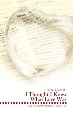 I Thought I Knew What Love Was: The Journey to Intimacy With God