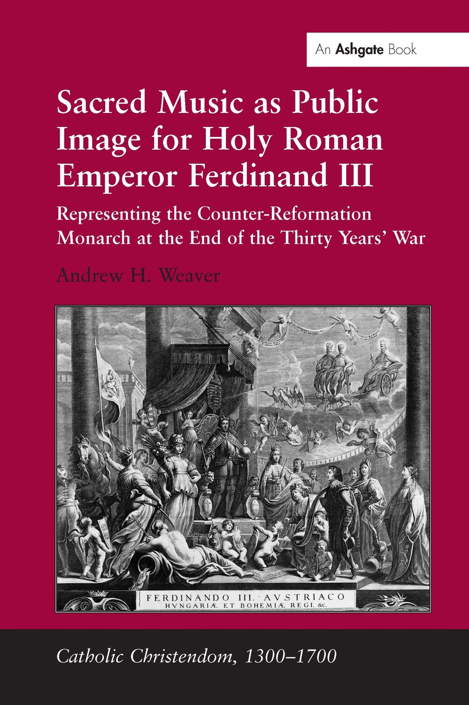 Sacred Music as Public Image for Holy Roman Emperor Ferdinand III: Representing the Counter-Reformation Monarch at the End of the Thirty Years’ War