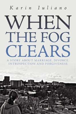 When the Fog Clears: A Story About Marriage, Divorce, Introspection and Forgiveness