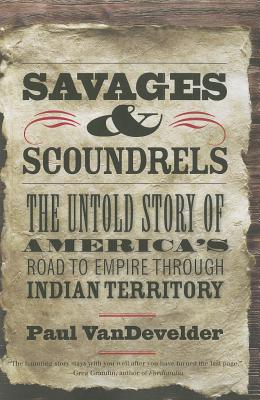 Savages and Scoundrels: The Untold Story of America’s Road to Empire Through Indian Territory