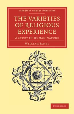 The Varieties of Religious Experience: A Study in Human Nature