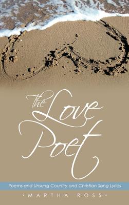 The Love Poet: Poems and Unsung Country and Christian Song Lyrics