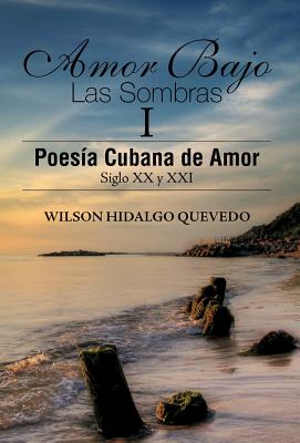 Amor Bajo Las Sombras I: Poesia Cubana De Amor, Siglo XX Y Xxi