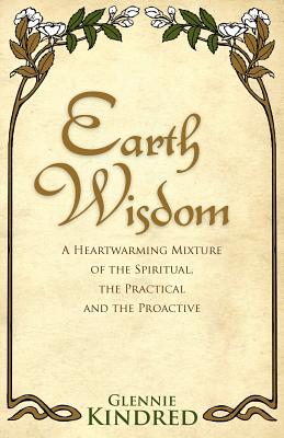 Earth Wisdom: A Heartwarming Mixture of the Spiritual, The Practical and The Proactive