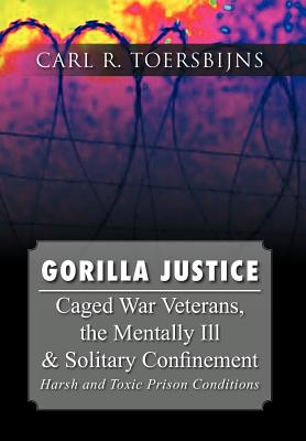 Gorilla Justice: Caged War Veterans, the Mentally Ill & Solitary Confinement