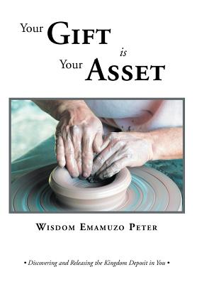 Your Gift Is Your Asset: Discovering and Releasing the Kingdom Deposit in You