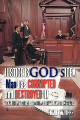 Justice Is God’s Idea: Man Has Corrupted and Destroyed It!