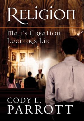 Religion: Man’s Creation, Lucifer’s Lie