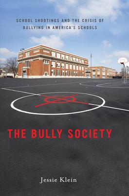 The Bully Society: School Shootings and the Crisis of Bullying in America’s Schools