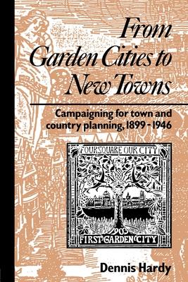 From Garden Cities to New Towns: Campaigning for Town and Country Planning 1899-1946