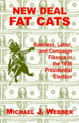 New Deal Fat Cats: Business, Labor, and Campaign Finance in the 1936 Presidential Election