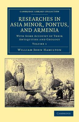 Researches in Asia Minor, Pontus, and Armenia: With Some Account of Their Antiquities and Geology