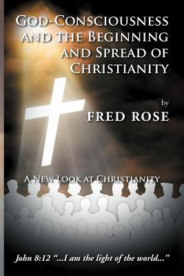 God-Consciousness and the Beginning and Spread of Christianity: A New Look at Christianity