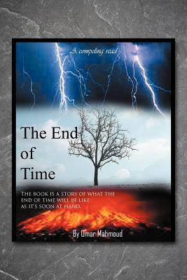 The End of Time: The Book Is a Story of What the End of Time Will Be Like As It’s Soon at Hand.