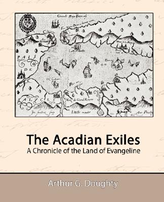 The Acadian Exiles: A Chronicle of the Land of Evangeline