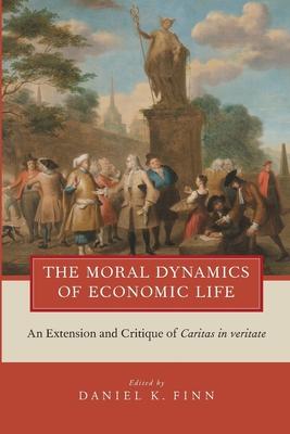 Moral Dynamics of Economic Life: An Extension and Critique of Caritas in Veritate