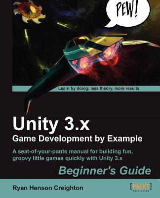 Unity 3.x Game Development by Example: Beginner’s Guide; Aq Seat-of-your-pants Manual for Building Fun, Groovy Little Games Qui