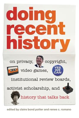 Doing Recent History: On Privacy, Copyright, Video Games, Institutional Review Boards, Activist Scholarship, and History That Ta