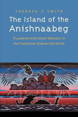 The Island of the Anishnaabeg: Thunderers and Water Monsters in the Traditional Ojibwe Life-World