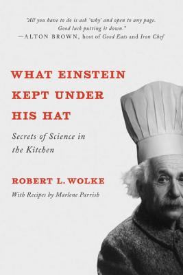 What Einstein Kept Under His Hat: Secrets of Science in the Kitchen