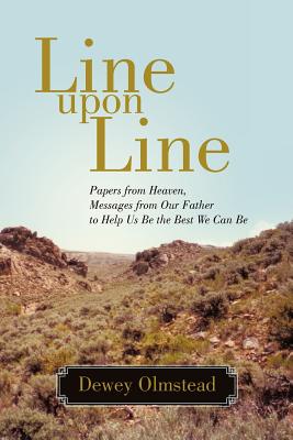 Line Upon Line: Papers from Heaven, Messages from Our Father to Help Us Be the Best We Can Be