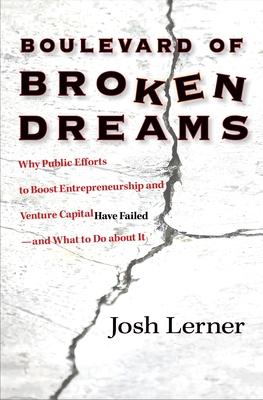 Boulevard of Broken Dreams: Why Public Efforts to Boost Entrepreneurship and Venture Capital Have Failed--And What to Do about It