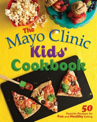 The Mayo Clinic Kids’ Cookbook: 50 Favorite Recipes for Fun and Healthy Eating