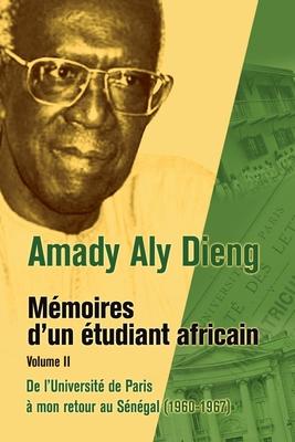 Memoires D’un Etudiant Africain: De L’universite De Paris a Mon Retour Au Senegal (1960-1967)