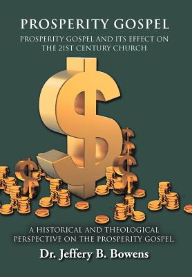 Prosperity Gospel - and It’s Effect on the 21st Century Church - A Historical and Theological Perspective on the Prosperity Gos