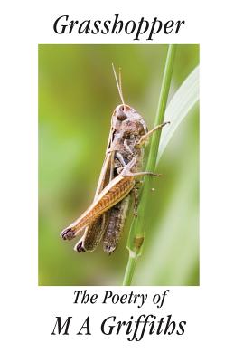 Grasshopper: The Poetry of M. A. Griffiths