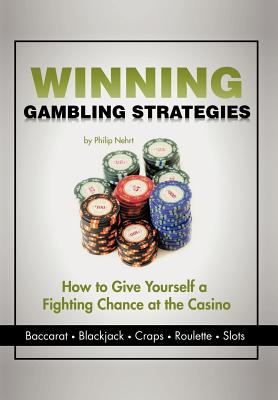 Winning Gambling Strategies: How to Give Yourself a Fighting Chance at the Casino