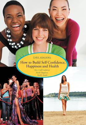 How to Build Self Confidence, Happiness and Health: Self Confidence; Happiness; Health