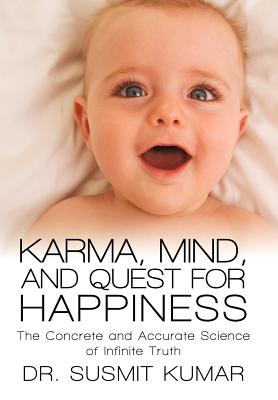 Karma, Mind, and Quest for Happiness: The Concrete and Accurate Science of Infinite Truth