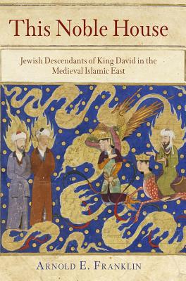 This Noble House: Jewish Descendants of King David in the Medieval Islamic East