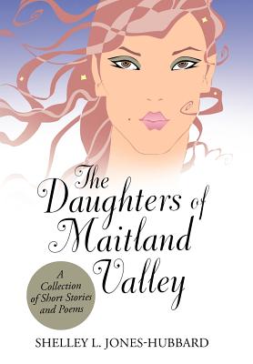 The Daughters of Maitland Valley: A Collection of Short Stories and Poems