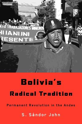 Bolivia’s Radical Tradition: Permanent Revolution in the Andes