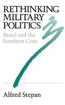 Rethinking Military Politics: Brazil and the Southern Cone