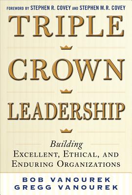 Triple Crown Leadership: Building Excellent, Ethical, and Enduring Organizations