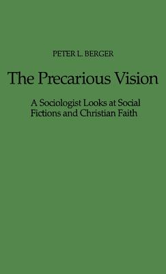 The Precarious Vision: A Sociologist Looks at Social Fictions and Christian Faith