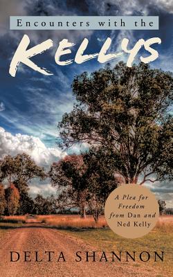 Encounters With the Kellys: A Plea for Freedom from Dan and Ned Kelly