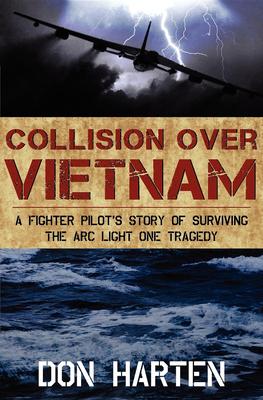 Collision Over Vietnam: A Fighter Pilot’s Story of Surviving the Arc Light One Tragedy