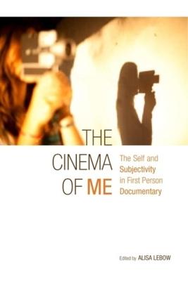 The Cinema of Me: The Self and Subjectivity in First Person Documentary