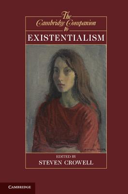 The Cambridge Companion to Existentialism. Edited by Steven Crowell