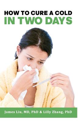 How to Cure a Cold in Two Days: You Cannot Kill 200 Cold Viruses, but You Can Remove Them to Free You Quickly from Common Cold