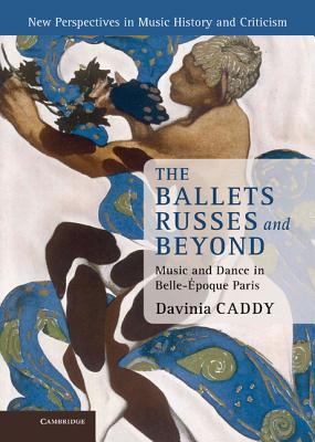 The Ballets Russes and Beyond: Music and Dance in Belle- Poque Paris